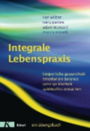 Leonard, Adam - Wilber, Ken - Patten, Terry - Morelli, Marco: Integrale Lebenspraxis idegen
