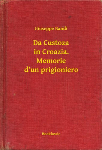 Giuseppe Bandi: Da Custoza in Croazia. Memorie d un prigioniero e-Könyv