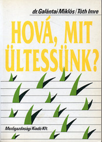 dr. Galántai Miklós-Tóth Imre: Hová, mit ültessünk? - DÍSZNÖVÉNYEKRŐL TÁBLÁZATOKBAN - EGY- ÉS KÉTNYÁRIAKRÓL, ÉVELŐKRŐL, RÓZSÁKRÓL, FENYŐKRŐL, LOMBLEVELŰ FÁKRÓL, CSERJÉKRŐL SZÁZNEGYVENÖTFÉLEKÉPPEN antikvár