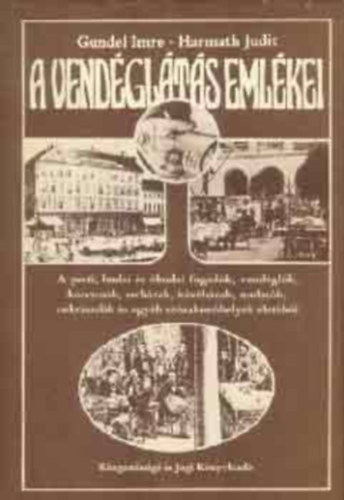 Gundel Imre-Harmath Judit: A vendéglátás emlékei - A pesti, budai és óbudai fogadók, vendéglők, korcsmák, serházak, kávéházak, mulatók, cukrászdák és egyéb szórakozóhelyek életéből antikvár