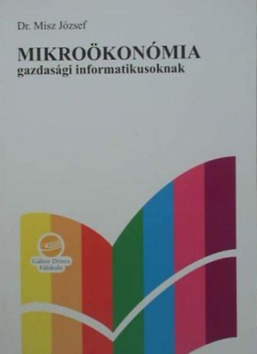 Dr. Misz József: Mikroökonómia gazdasági informatikusoknak antikvár