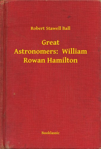 Robert Stawell Ball: Great Astronomers:  William Rowan Hamilton e-Könyv