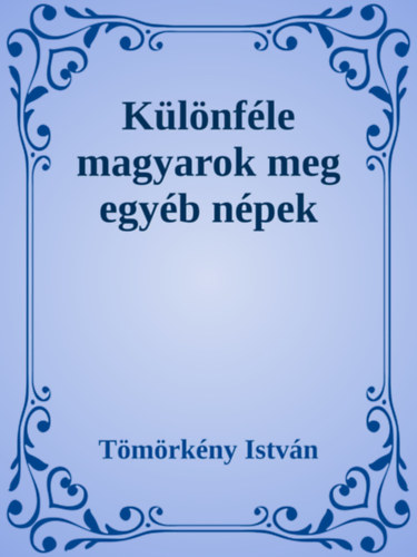 Tömörkény István: Különféle magyarok meg egyéb népek e-Könyv