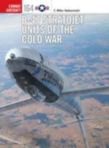 Habermehl, C. Mike: B-47 Stratojet Units of the Cold War idegen