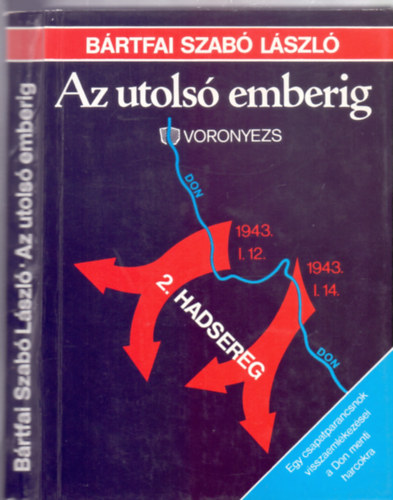 Bártfai Szabó László: Az utolsó emberig - Egy csapatparancsnok visszaemlékezései a Don menti harcokra antikvár