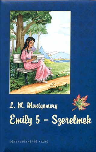 Lucy Maud Montgomery: Emily 5 - Szerelmek könyv
