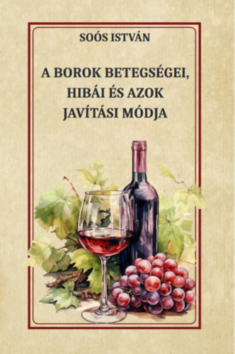 Soós István: A borok betegségei, hibái és azok javítási módja könyv