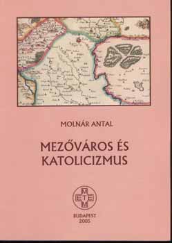 Molnár Antal: Mezőváros és katolicizmus antikvár