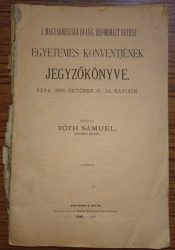 Tóth Sámuel (szerk): A magyarországi Evang. Reformált Egyház Egyetemes Konventjének jegyzőkönyve - Pápa, 1886. október 18-24 napján antikvár