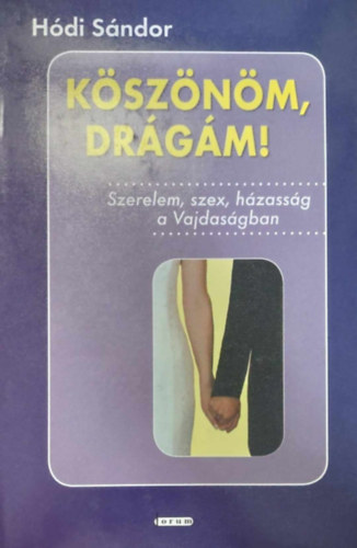 Hódi Sándor: Köszönöm, drágám! - Szerelem, szex, házasság a Vajdaságban antikvár