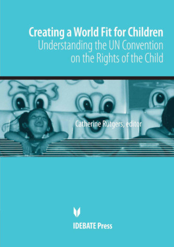 Catherine Rutgers: Creating a World Fit for Children: Understanding the UN Convention on the Rights of Child (Idebate Press) antikvár