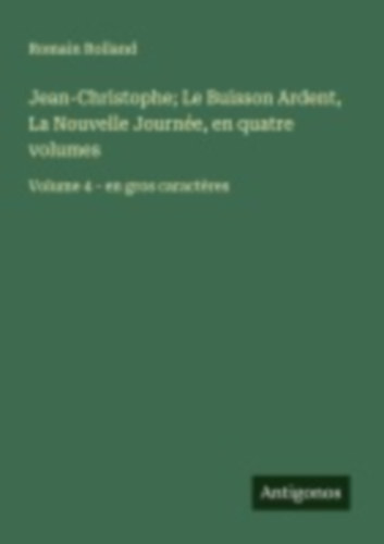 Rolland, Romain: Jean-Christophe; Le Buisson Ardent, La Nouvelle Journée, en quatre volumes idegen