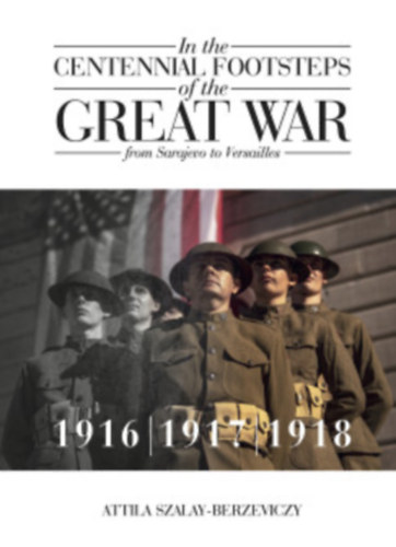 Szalay-Berzeviczy Attila: In the Centennial Footsteps of the Great War - from Sarajevo to Versailles - Volume 2 / 1916-1917-1918 antikvár