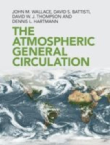 Wallace, John M. - Battisti, David S. - Thompson, David W. J. - Hartmann, Dennis L.: The Atmospheric General Circulation idegen