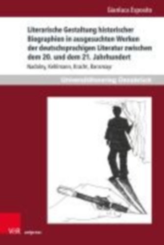 Esposito, Gianluca: Literarische Gestaltung historischer Biographien in ausgesuchten Werken der deutschsprachigen Literatur zwischen dem 20. und dem 21. Jahrhundert idegen