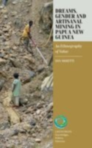 Moretti, Dan: Dreams, Gender, and Artisanal Mining in Papua New Guinea idegen