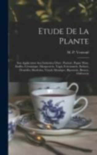 Etude de la plante: Son application aux industries d'art: pochoir, papier peint, etoffes, céramique, marqueterie, tapis, ferronnerie idegen