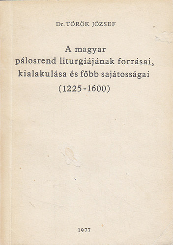 Dr. Török József: A magyar pálosrend liturgiájának forrásai, kialakulása és főbb sajátosságai (1225-1600) könyv