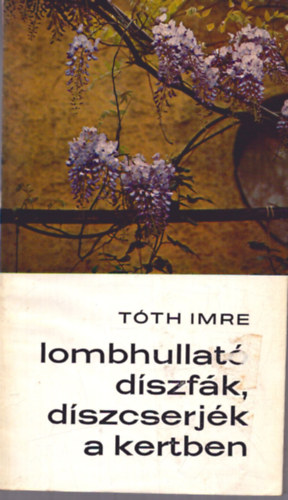 Tóth Imre: Lombhullató díszfák, díszcserjék a kertben antikvár