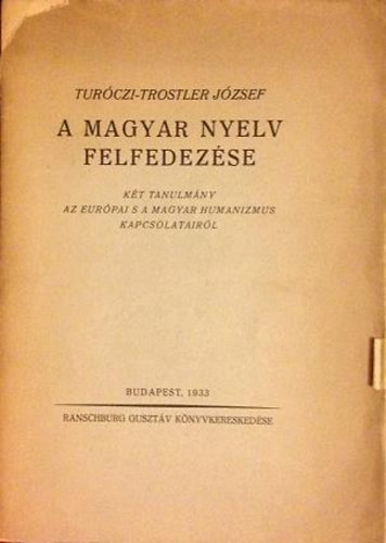 Turóczi-Trostler József: A magyar nyelv felfedezése (Két tanulmány az európai s a magyar humanizmus kapcsolatairól) antikvár