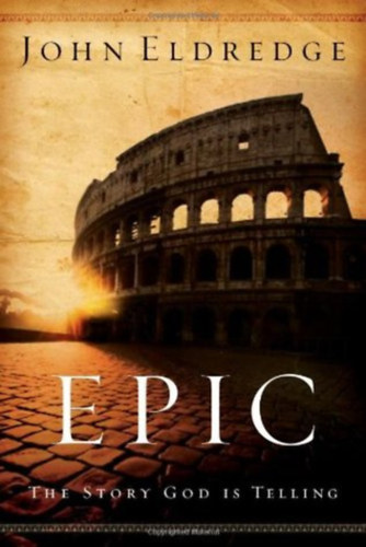 John Eldredge: Epic: The Story God Is Telling and the Role That Is Yours to Play idegen