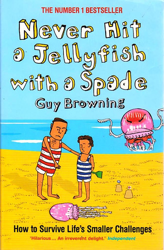 Guy Browning: Never Hit a Jellyfish with a Spade: How to Survive Life's Smaller Challenges antikvár