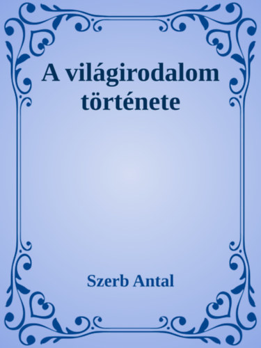 Szerb Antal: A világirodalom története e-Könyv