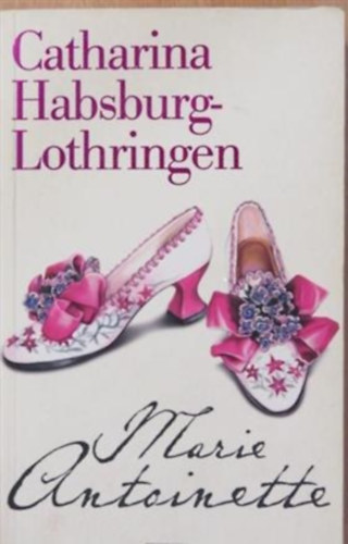 Catharina Habsburg-Lothringen: Marie Antoinette (Pánczél Éva fordításával) antikvár