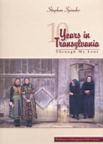 Stephen Spinder: 10 Years in Transylvania - Through My Lens - Traditions of Hungarian Folk Culture antikvár