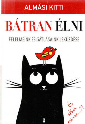 Almási Kitti: Bátran élni - Félelmeink és gátlásaink leküzdése antikvár