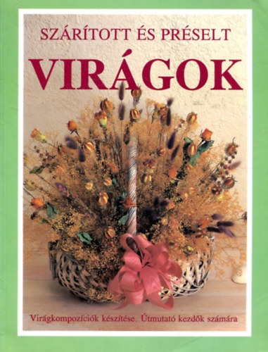 Kathy Lamancusa: Szárított és préselt virágok VIRÁGKOMPOZÍCIÓK KÉSZÍTÉSE. ÚTMUTATÓ KEZDŐK SZÁMÁRA antikvár