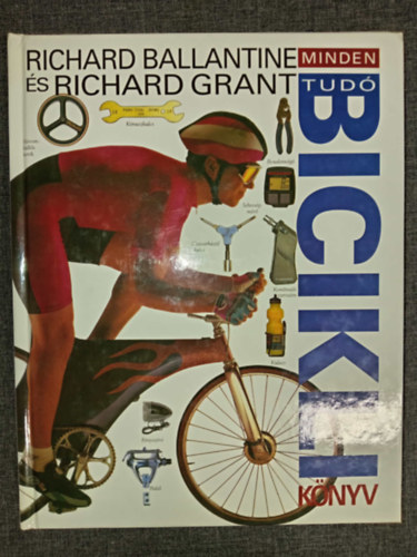 Richard Ballantine, Richard Grant: Mindentudó biciklikönyv (A kerékpár alapvonalai / A mountain bike / A versenybicikli / A túrakerékpár	/ Hétköznapi bicikli / A jövő kerékpárja / A kerékpár karbantartása) antikvár