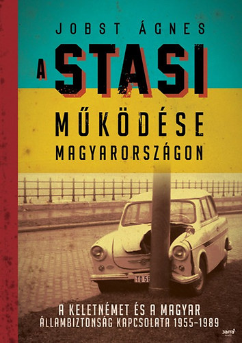 Jobst Ágnes: A Stasi működése Magyarországon könyv