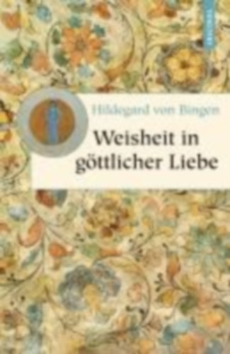 Hildegard von Bingen: Bingen: Weisheit in göttlicher Liebe idegen
