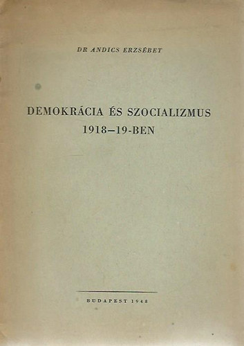 Dr. Andics Erzsébet: Demokrácia és szocializmus 1918-19-ben antikvár