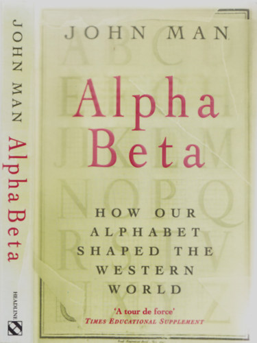 John Man: Alpha Beta - How Our Alphabet Shaped The Western World antikvár
