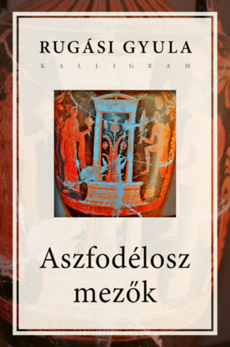 Rugási Gyula: Aszfodélosz mezők könyv