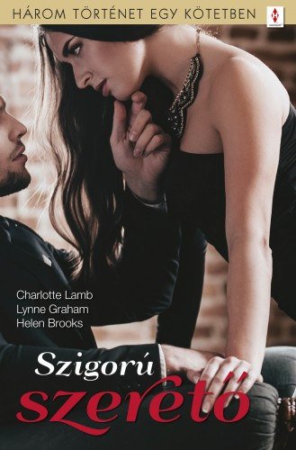 Lynne Graham - Helen Brooks - Charlotte Lamb: Szigorú szerető - 3 történet 1 kötetben - Akárki voltál..., Ne add a bankot!, A farkas és a bárány e-Könyv