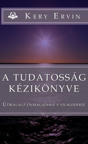 Kery Ervin: A tudatosság kézikönyve - Útikalauz önmagadhoz és  világodhoz e-Könyv