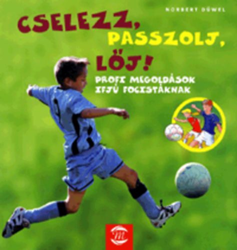 Düwel, Norbert: Cselezz, passzolj, lőj! (Profi megoldások ifjú focistáknak) antikvár
