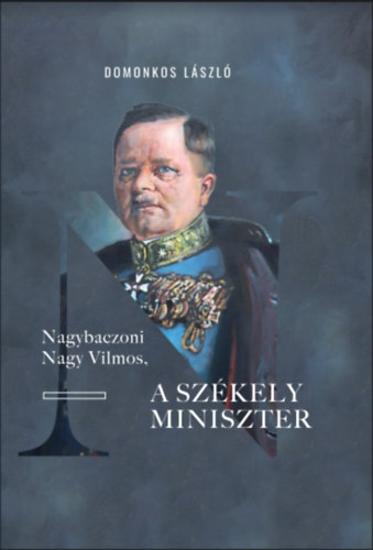 Domonkos László: Nagybaczoni Nagy Vilmos, a székely miniszter könyv