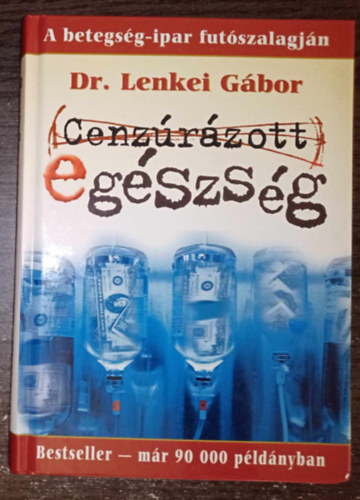 Dr. Lenkei Gábor, Soltész Szilvia (szerk.): Cenzúrázott egészség - A betegség-ipar futószalagján (Free Choice könyvek - Javított kiadás) antikvár