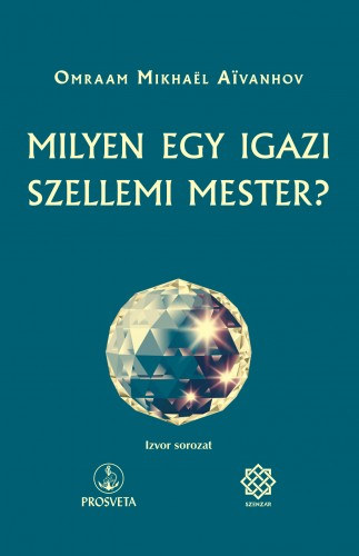 Omraam Mikhaël Aïvanhov: Milyen egy igazi szellemi mester? e-Könyv