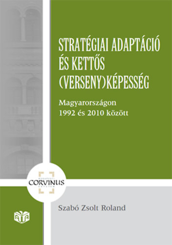 Szabó Zsolt Roland: Stratégiai adaptáció és kettős (verseny)képesség Magyarországon 1992 és 2010 között antikvár