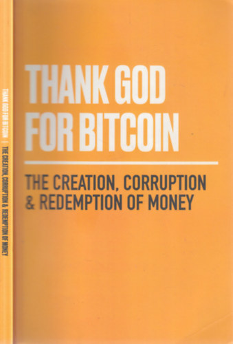 Thank God for Bitcoin (The creation, corruption and redemption of money) antikvár