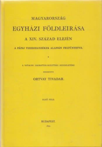 Ortvay Tivadar: Magyarország egyházi földleírása a XIV. század elején (reprint) antikvár