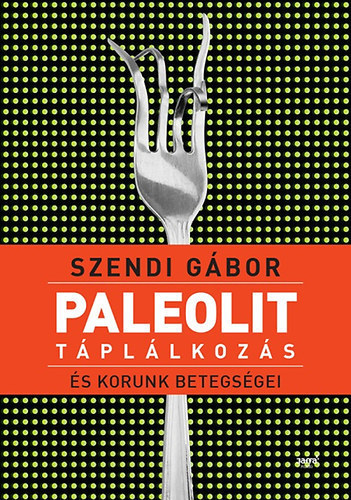 Szendi Gábor: Paleolit táplálkozás és korunk betegségei antikvár