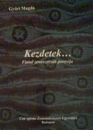 Győri Magda: Kezdetek ... - Fiatal zeneszerzők portréja antikvár