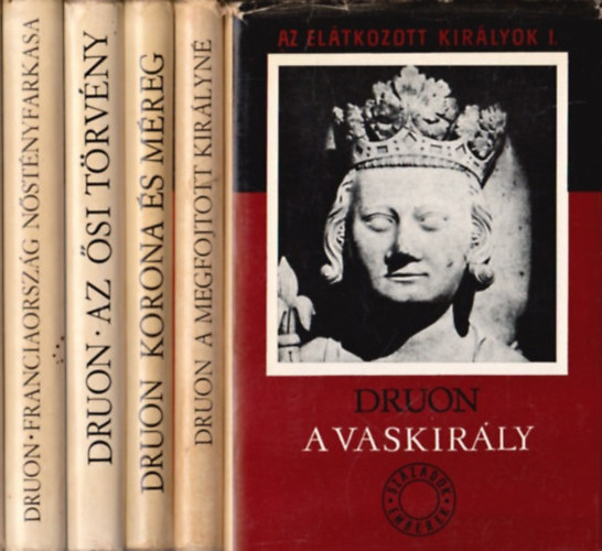 Maurice Druon: Az elátkozott királyok I-V. A vaskirály, A megfojtott királyné, Korona és méreg, Az ősi törvény, Franciaország nőstényfarkasa antikvár