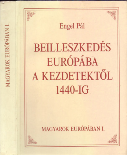 Engel Pál: Beilleszkedés Európába, a kezdetektől 1440-ig (Saját képpel) antikvár